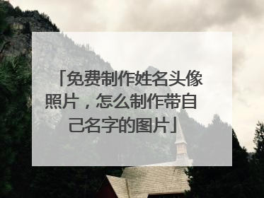 免费制作姓名头像照片，怎么制作带自己名字的图片