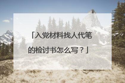 入党材料找人代笔的检讨书怎么写?