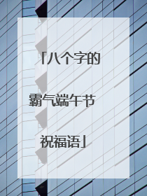 八个字的霸气端午节祝福语