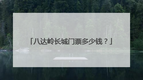 八达岭长城门票多少钱？