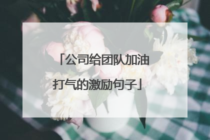公司给团队加油打气的激励句子