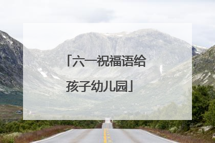 六一祝福语给孩子幼儿园