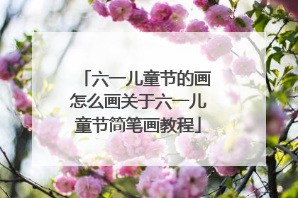 六一儿童节的画怎么画关于六一儿童节简笔画教程