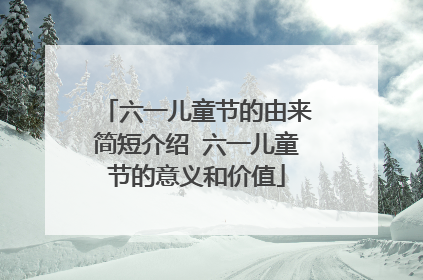 六一儿童节的由来简短介绍 六一儿童节的意义和价值