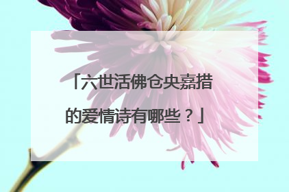 六世活佛仓央嘉措的爱情诗有哪些？
