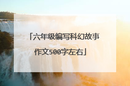 六年级编写科幻故事作文500字左右
