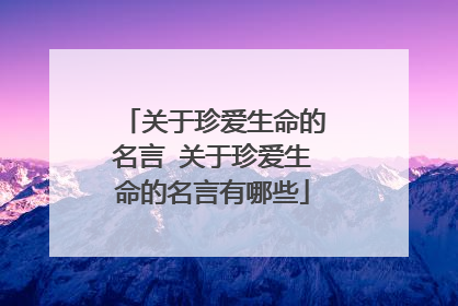 关于珍爱生命的名言 关于珍爱生命的名言有哪些