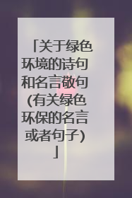 关于绿色环境的诗句和名言敬句(有关绿色环保的名言或者句子)
