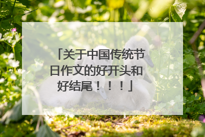 关于中国传统节日作文的好开头和好结尾！！！