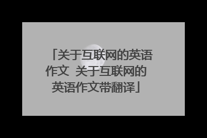 关于互联网的英语作文 关于互联网的英语作文带翻译