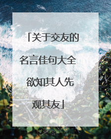 关于交友的名言佳句大全 欲知其人先观其友
