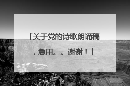 关于党的诗歌朗诵稿，急用。。谢谢！