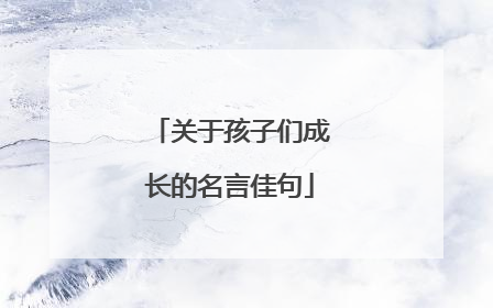 关于孩子们成长的名言佳句
