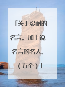 关于忍耐的名言。加上说名言的名人。（五个）