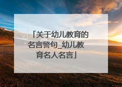 关于幼儿教育的名言警句_幼儿教育名人名言