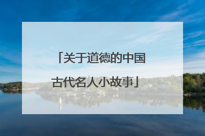 关于道德的中国古代名人小故事