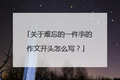 关于难忘的一件事的作文开头怎么写？