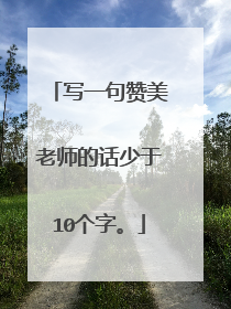 写一句赞美老师的话少于10个字。
