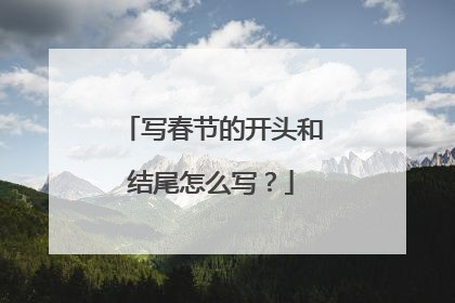 写春节的开头和结尾怎么写?