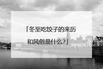 冬至吃饺子的来历和风俗是什么?