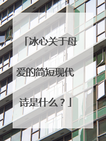 冰心关于母爱的简短现代诗是什么？