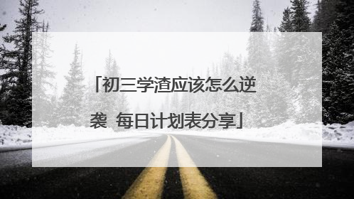 初三学渣应该怎么逆袭 每日计划表分享