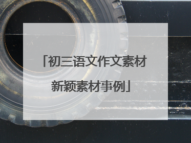 初三语文作文素材 新颖素材事例