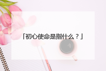 初心使命是指什么?