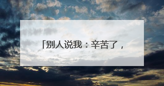 别人说我：辛苦了，我该怎么回应呢？