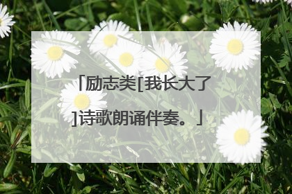 励志类[我长大了]诗歌朗诵伴奏。