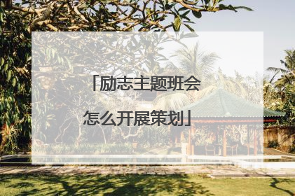 励志主题班会怎么开展策划