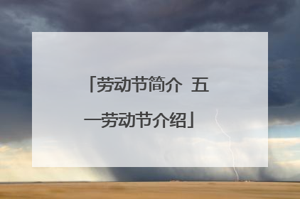 劳动节简介 五一劳动节介绍