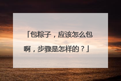 包粽子，应该怎么包啊，步骤是怎样的？