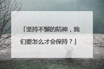坚持不懈的精神，我们要怎么才会保持？