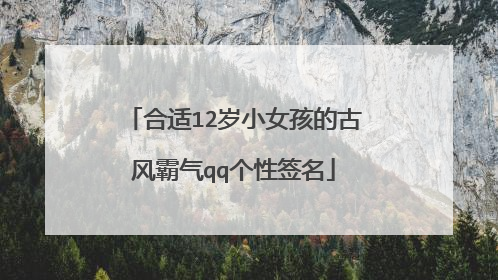 合适12岁小女孩的古风霸气qq个性签名