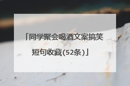 同学聚会喝酒文案搞笑短句收藏(52条)
