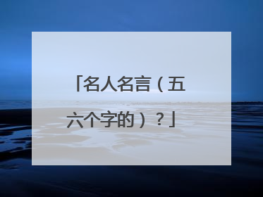名人名言(五六个字的)?
