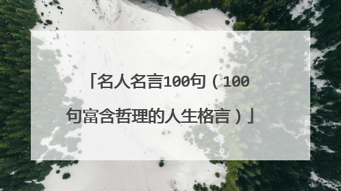 名人名言100句(100句富含哲理的人生格言)