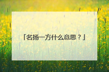 名扬一方什么意思？
