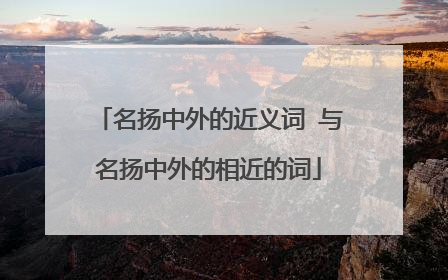 名扬中外的近义词 与名扬中外的相近的词