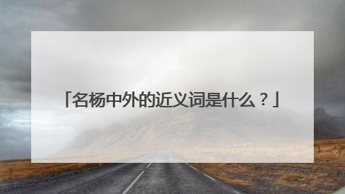 名杨中外的近义词是什么？