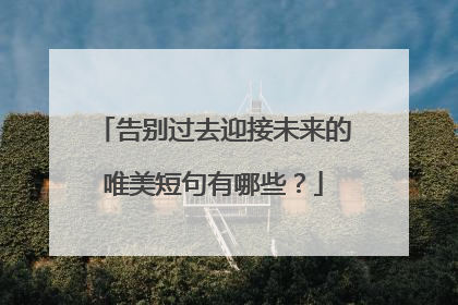 告别过去迎接未来的唯美短句有哪些？
