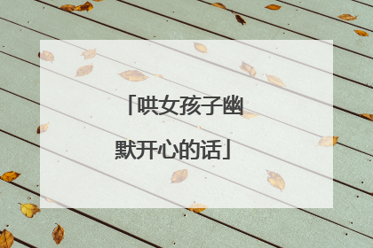 哄女孩子幽默开心的话