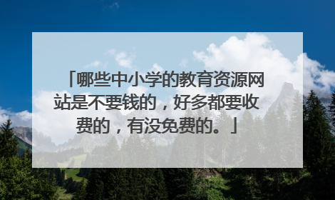 哪些中小学的教育资源网站是不要钱的，好多都要收费的，有没免费的。
