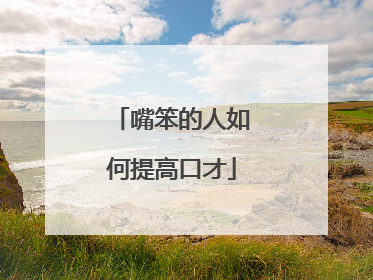 嘴笨的人如何提高口才