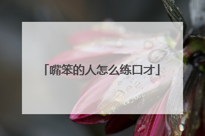 嘴笨的人怎么练口才