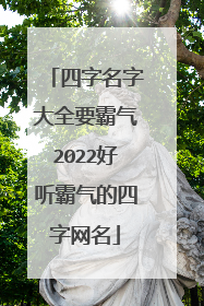 四字名字大全要霸气2022好听霸气的四字网名