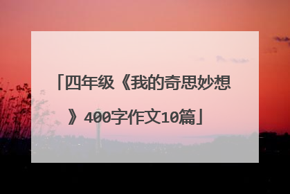 四年级《我的奇思妙想》400字作文10篇