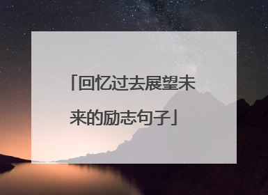 回忆过去展望未来的励志句子