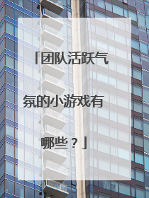 团队活跃气氛的小游戏有哪些？